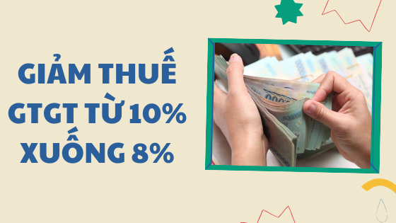 Giảm thuế GTGT từ 10% xuống 8% trong năm 2022 theo Nghị quyết 43/2022/QH15